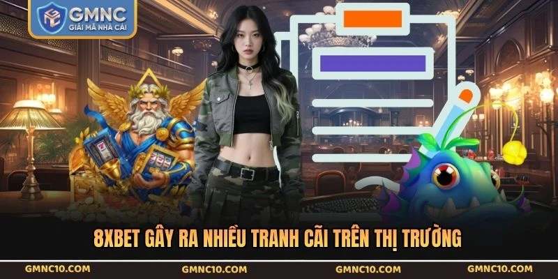 8XBET gây ra nhiều tranh cãi trên thị trường
