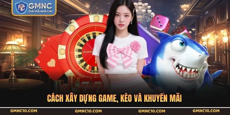 Cách xây dựng game, kèo và khuyến mãi