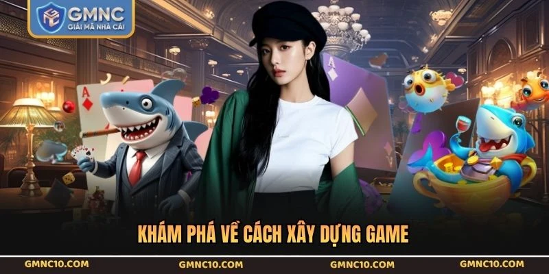 Khám phá về cách xây dựng game