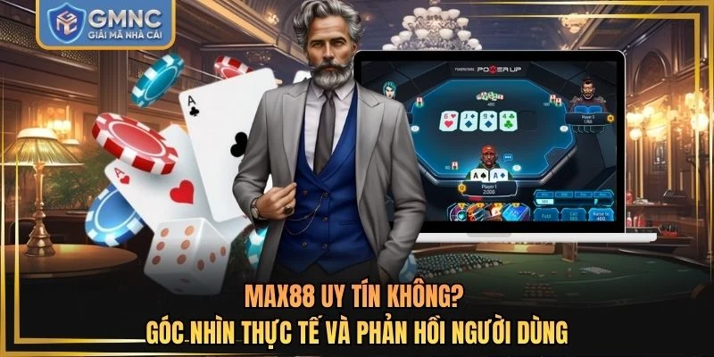 Max88 Uy Tín Không? Góc Nhìn Thực Tế Và Phản Hồi Người Dùng